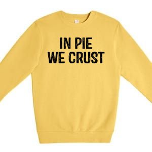 In Pie We Crust Funny Thanksgiving Premium Crewneck Sweatshirt