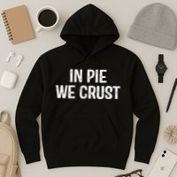 In Pie We Crust Funny Thanksgiving Hoodie
