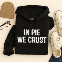 In Pie We Crust Funny Thanksgiving Hoodie