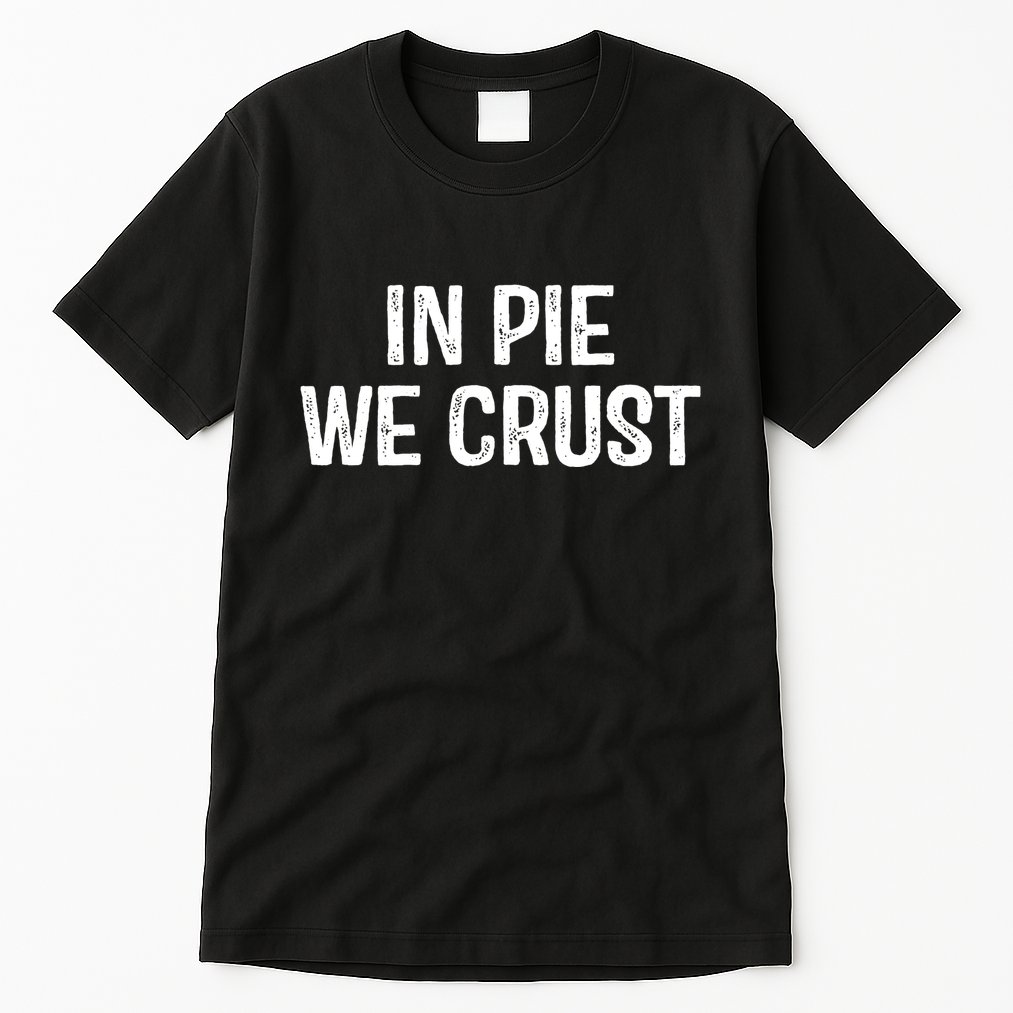In Pie We Crust Funny Thanksgiving Tall T-Shirt