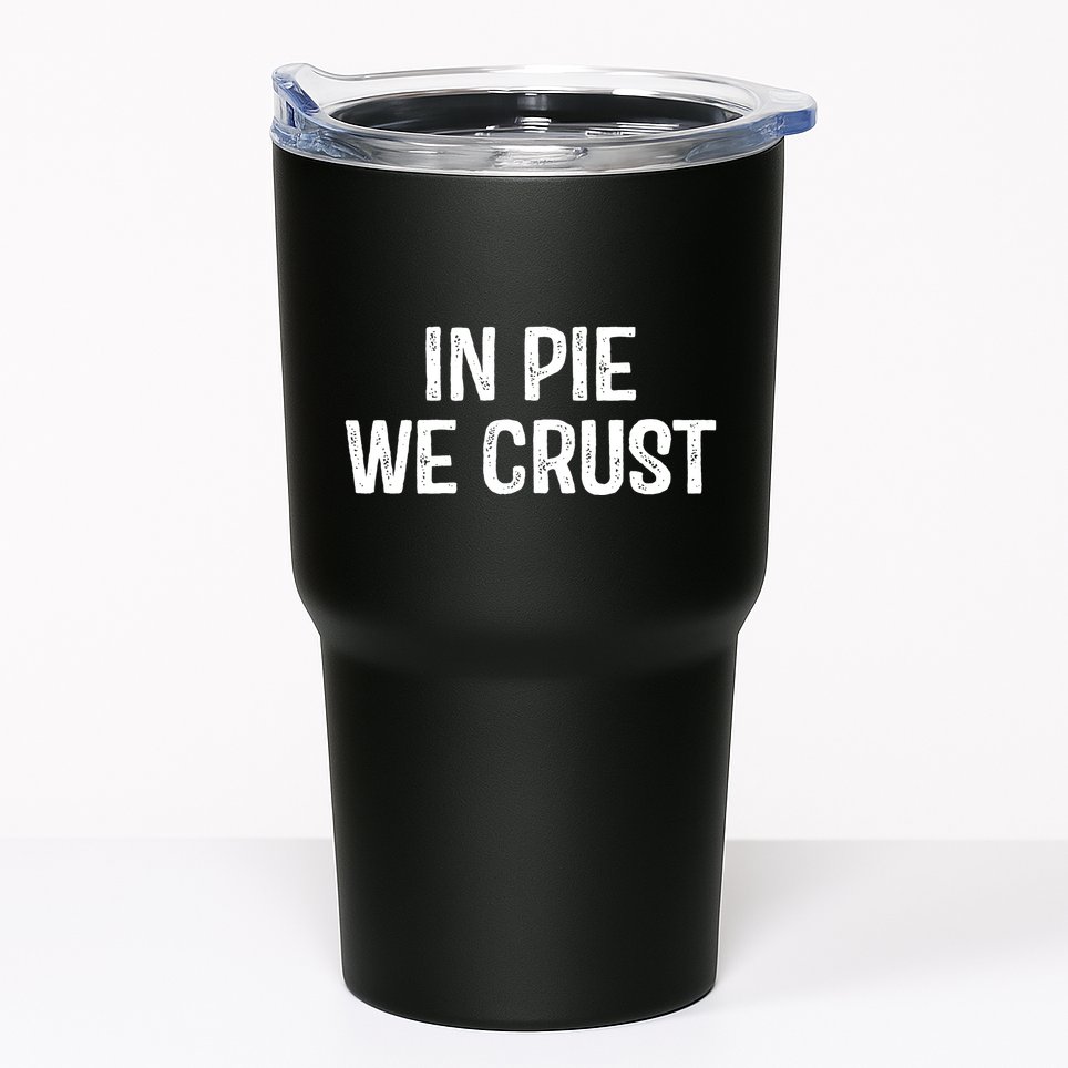 In Pie We Crust Funny Thanksgiving Tumbler