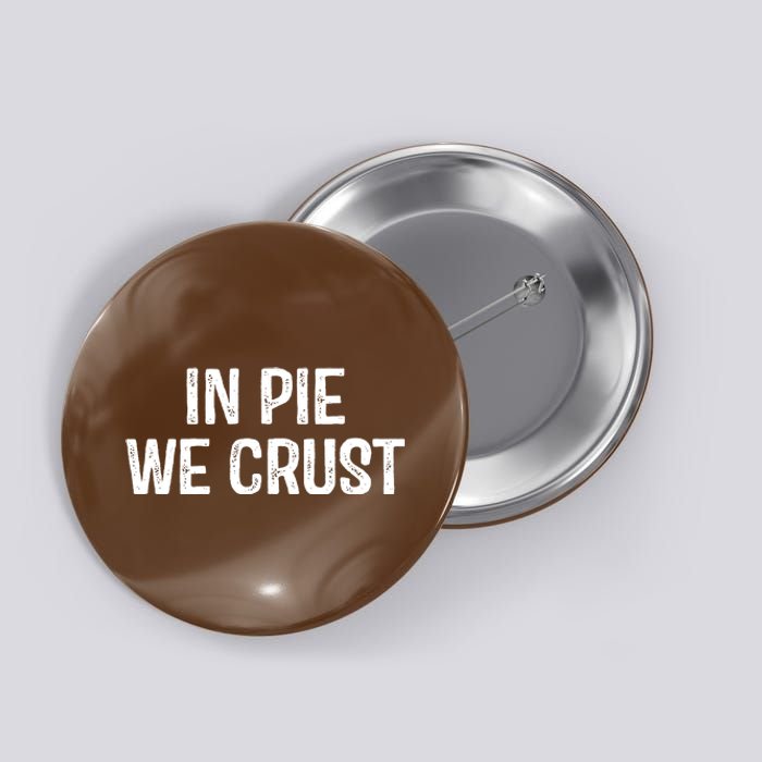 In Pie We Crust Funny Thanksgiving Button