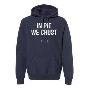 In Pie We Crust Funny Thanksgiving Premium Hoodie