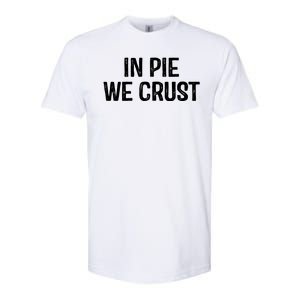 In Pie We Crust Funny Thanksgiving Softstyle CVC T-Shirt