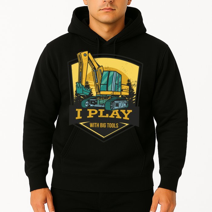 I Play With Big Tools Excavator Hoodie