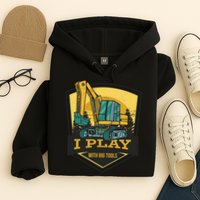 I Play With Big Tools Excavator Hoodie