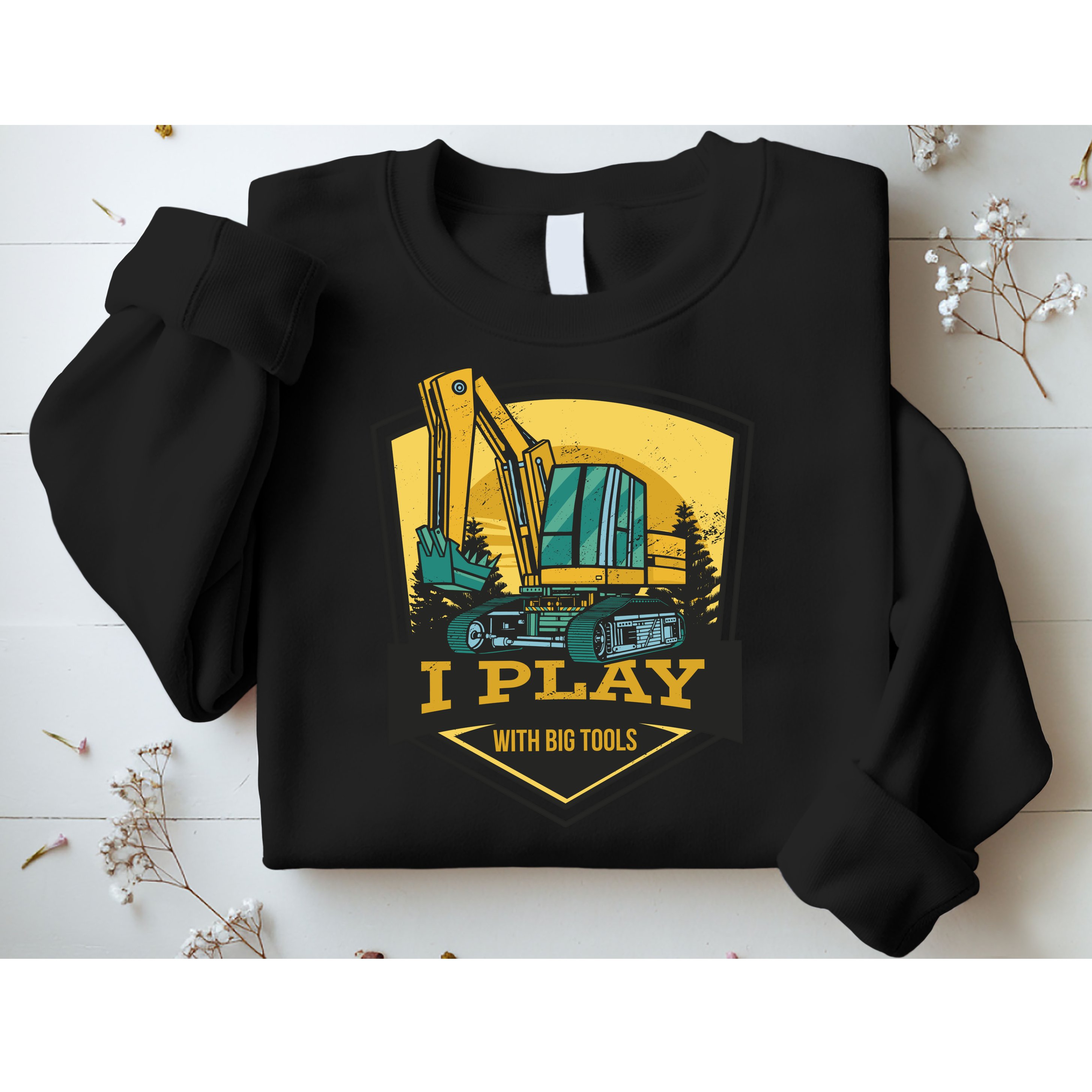 I Play With Big Tools Excavator Sweatshirt