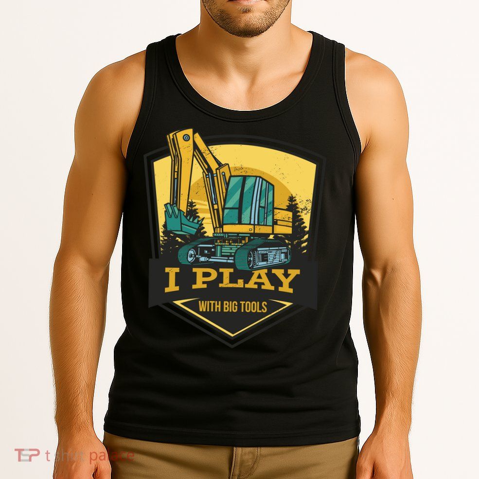 I Play With Big Tools Excavator Tank Top
