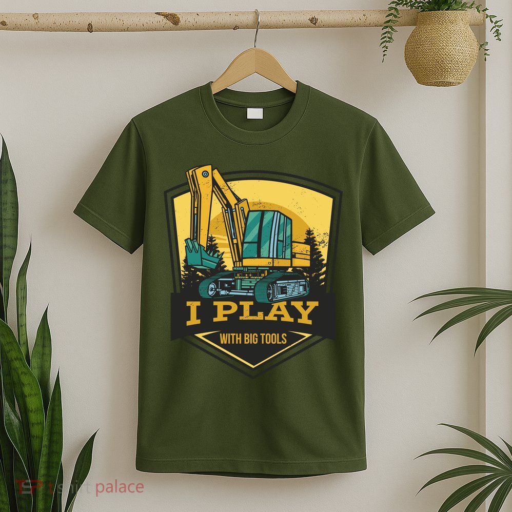 I Play With Big Tools Excavator T-Shirt