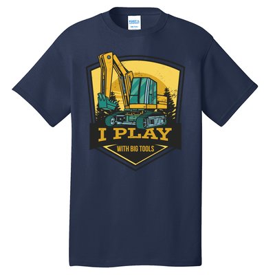 I Play With Big Tools Excavator Tall T-Shirt