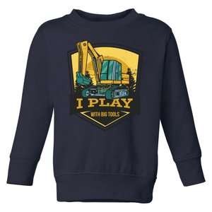 I Play With Big Tools Excavator Toddler Sweatshirt