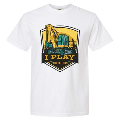 I Play With Big Tools Excavator Garment-Dyed Heavyweight T-Shirt