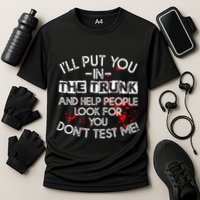 ILl Put You In The Trunk And Help People Look For You Funny Performance Shirt