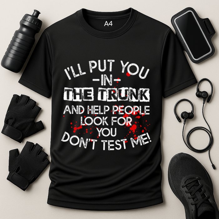 ILl Put You In The Trunk And Help People Look For You Funny Performance Shirt