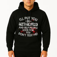 ILl Put You In The Trunk And Help People Look For You Funny Hoodie