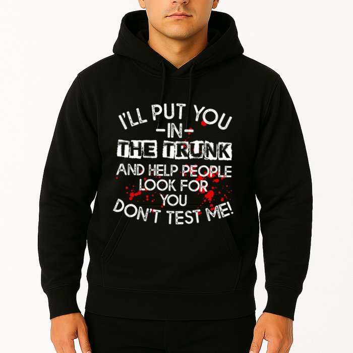 ILl Put You In The Trunk And Help People Look For You Funny Hoodie