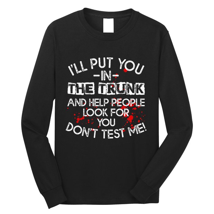 ILl Put You In The Trunk And Help People Look For You Funny Long Sleeve Shirt