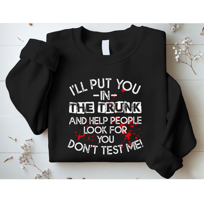 ILl Put You In The Trunk And Help People Look For You Funny Sweatshirt
