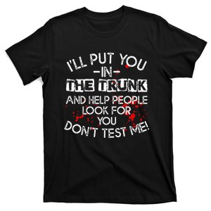 ILl Put You In The Trunk And Help People Look For You Funny T-Shirt