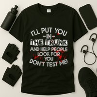 ILl Put You In The Trunk And Help People Look For You Funny T-Shirt