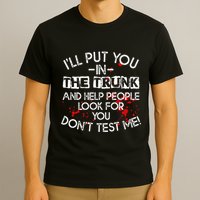ILl Put You In The Trunk And Help People Look For You Funny T-Shirt