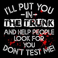 ILl Put You In The Trunk And Help People Look For You Funny T-Shirt