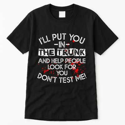 ILl Put You In The Trunk And Help People Look For You Funny Tall T-Shirt