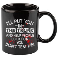ILl Put You In The Trunk And Help People Look For You Funny 11oz C Handle Ceramic Mug