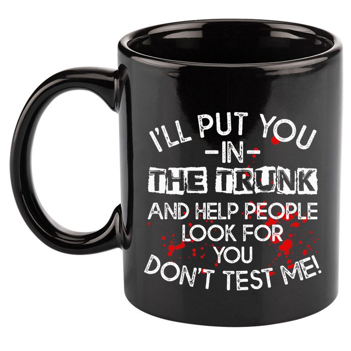 ILl Put You In The Trunk And Help People Look For You Funny 11oz C Handle Ceramic Mug