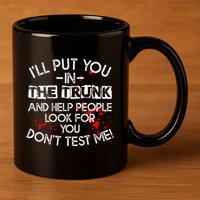 ILl Put You In The Trunk And Help People Look For You Funny 11oz C Handle Ceramic Mug