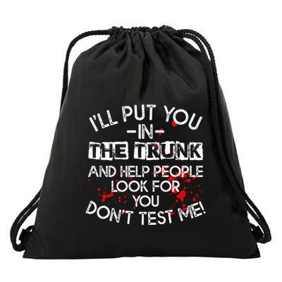 ILl Put You In The Trunk And Help People Look For You Funny Drawstring Bag