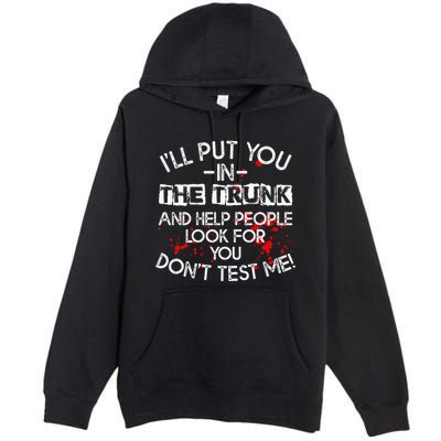 ILl Put You In The Trunk And Help People Look For You Funny Premium Pullover Hoodie