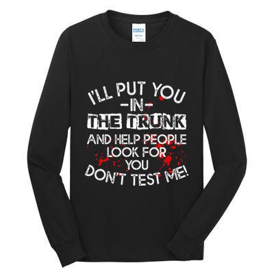 ILl Put You In The Trunk And Help People Look For You Funny Tall Long Sleeve T-Shirt