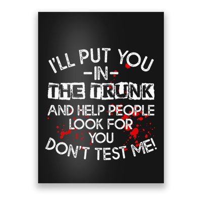 ILl Put You In The Trunk And Help People Look For You Funny Poster