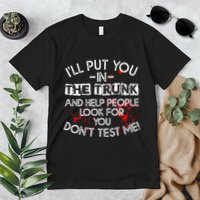 ILl Put You In The Trunk And Help People Look For You Funny Premium T-Shirt