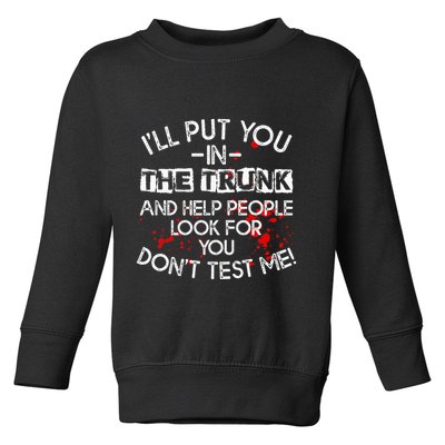 ILl Put You In The Trunk And Help People Look For You Funny Toddler Sweatshirt