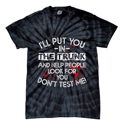 ILl Put You In The Trunk And Help People Look For You Funny Tie-Dye T-Shirt