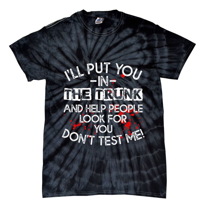 ILl Put You In The Trunk And Help People Look For You Funny Tie-Dye T-Shirt
