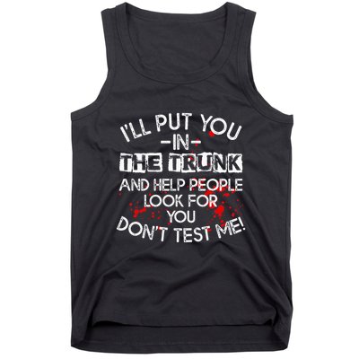 ILl Put You In The Trunk And Help People Look For You Funny Tank Top