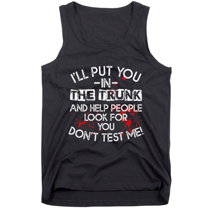 ILl Put You In The Trunk And Help People Look For You Funny Tank Top