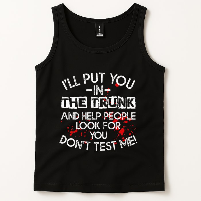 ILl Put You In The Trunk And Help People Look For You Funny Tank Top