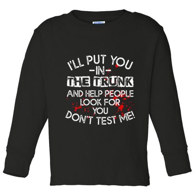 ILl Put You In The Trunk And Help People Look For You Funny Toddler Long Sleeve Shirt