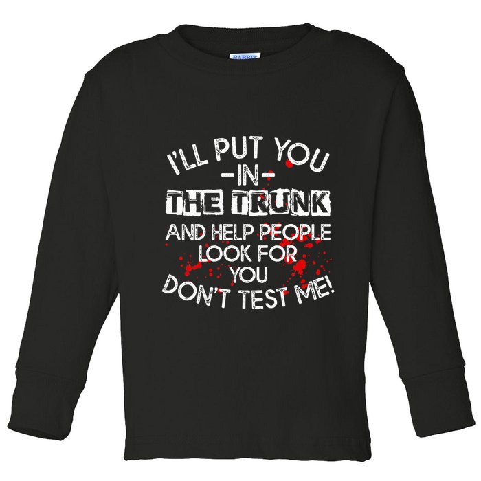ILl Put You In The Trunk And Help People Look For You Funny Toddler Long Sleeve Shirt