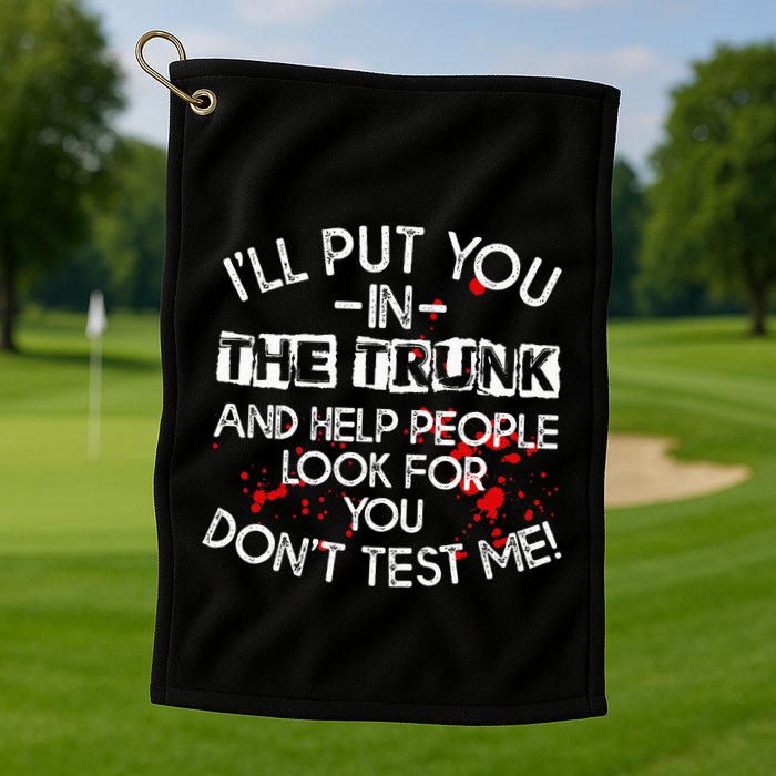 ILl Put You In The Trunk And Help People Look For You Funny Golf Towel