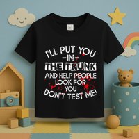ILl Put You In The Trunk And Help People Look For You Funny Toddler T-Shirt