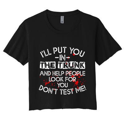 ILl Put You In The Trunk And Help People Look For You Funny Crop Top