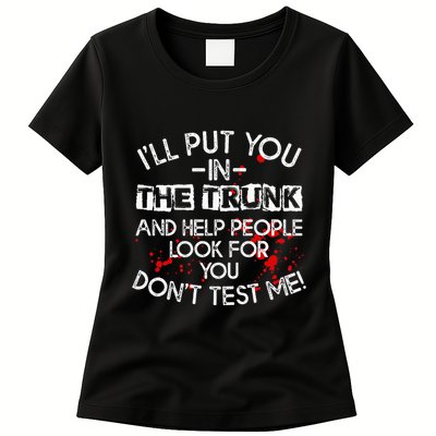 ILl Put You In The Trunk And Help People Look For You Funny Womens T-Shirt