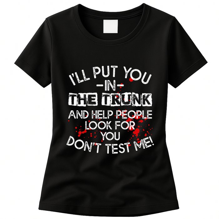 ILl Put You In The Trunk And Help People Look For You Funny Womens T-Shirt