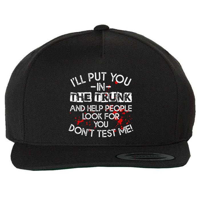 ILl Put You In The Trunk And Help People Look For You Funny Wool Snapback Cap