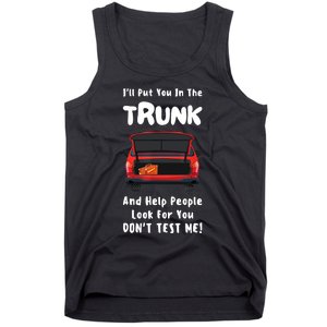 I'll Put You In The Trunk Funny Saying Stop Playing With Me Tank Top